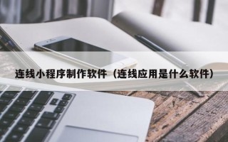 呼伦贝尔连线小程序制作软件（连线应用是什么软件）