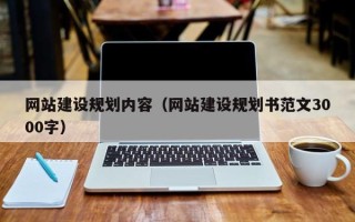 呼伦贝尔网站建设规划内容（网站建设规划书范文3000字）