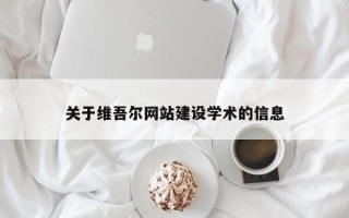呼伦贝尔关于维吾尔网站建设学术的信息