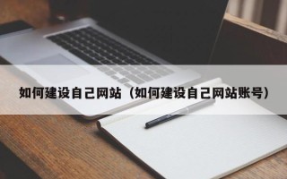 呼伦贝尔如何建设自己网站（如何建设自己网站账号）